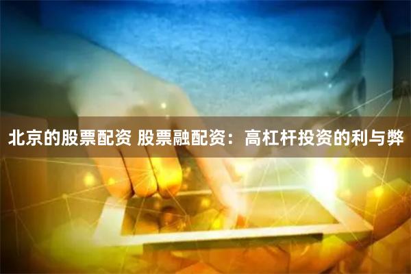 北京的股票配资 股票融配资：高杠杆投资的利与弊