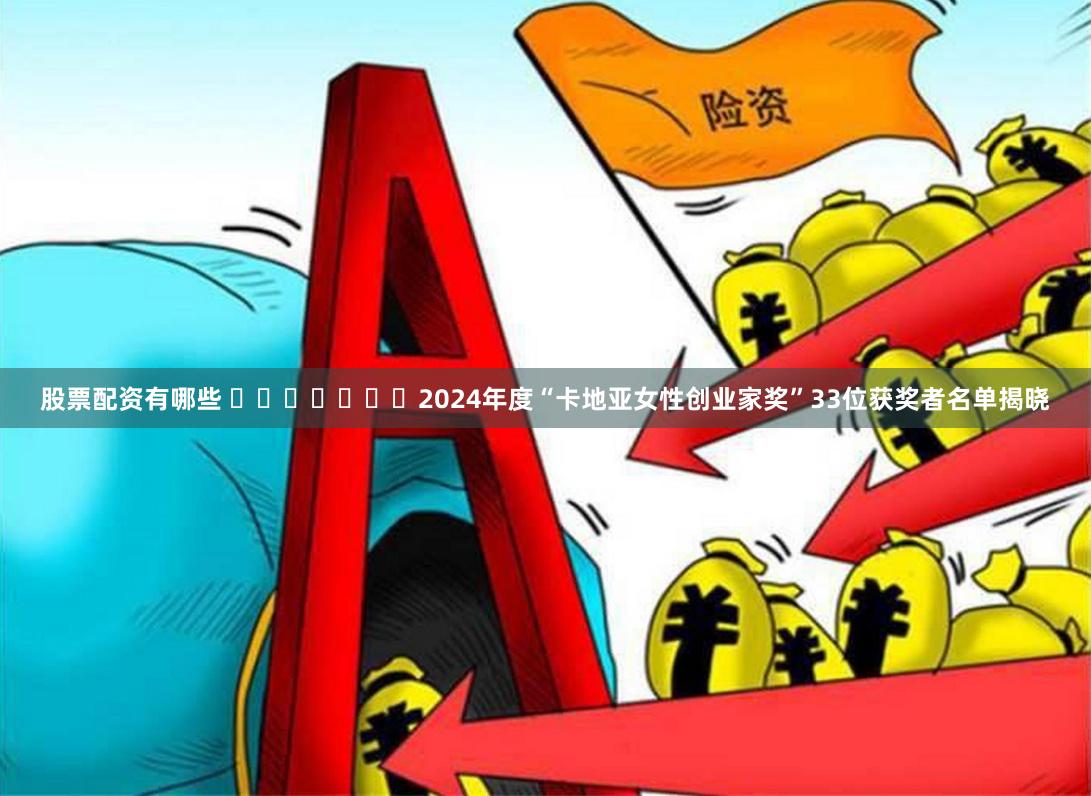 股票配资有哪些 ​​​​​​​2024年度“卡地亚女性创业家奖”33位获奖者名单揭晓