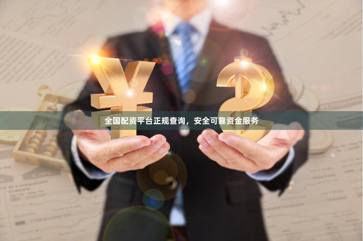 全国配资平台正规查询，安全可靠资金服务