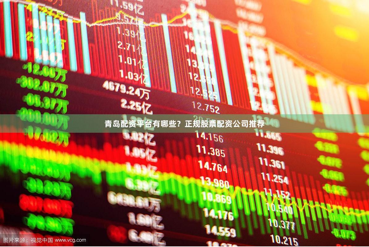 青岛配资平台有哪些？正规股票配资公司推荐