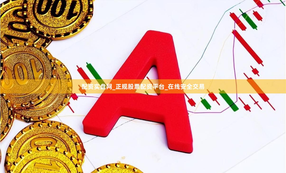 配资实盘网_正规股票配资平台_在线安全交易