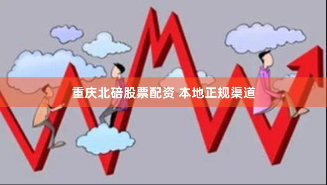 重庆北碚股票配资 本地正规渠道