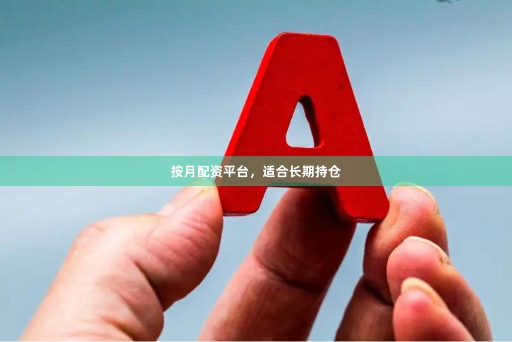 按月配资平台，适合长期持仓