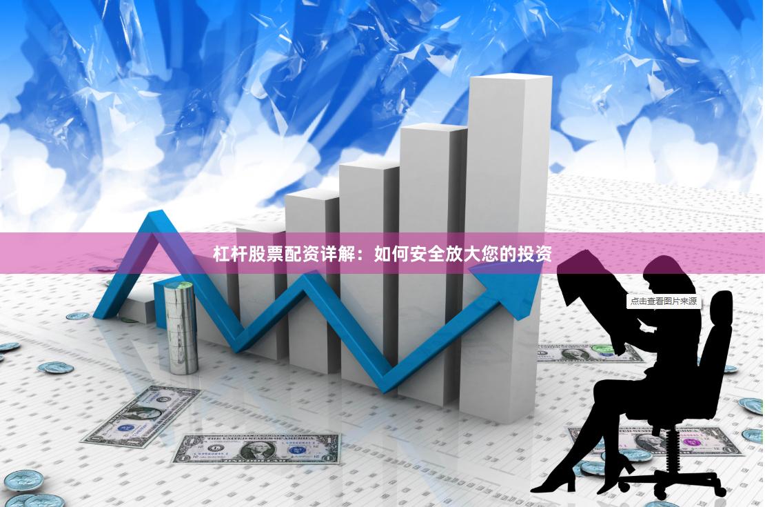 杠杆股票配资详解：如何安全放大您的投资