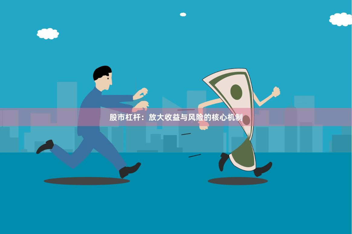 股市杠杆：放大收益与风险的核心机制