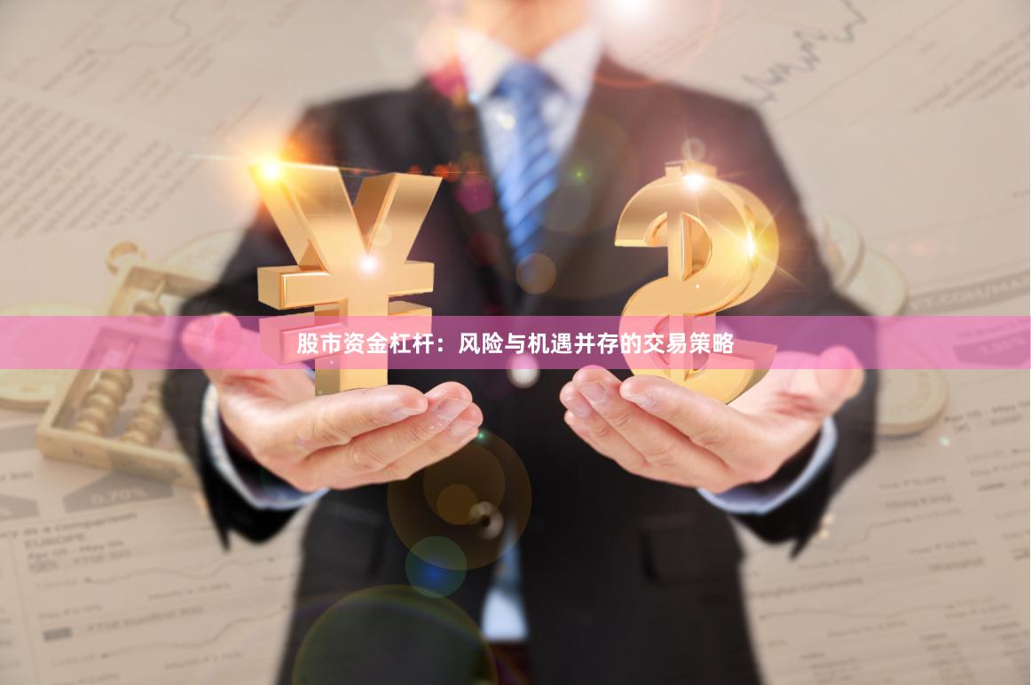 股市资金杠杆：风险与机遇并存的交易策略