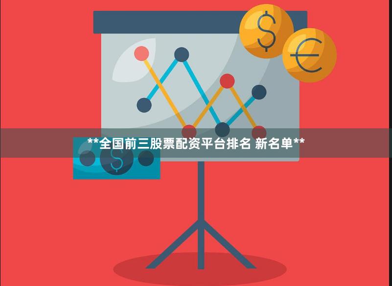 **全国前三股票配资平台排名 新名单**